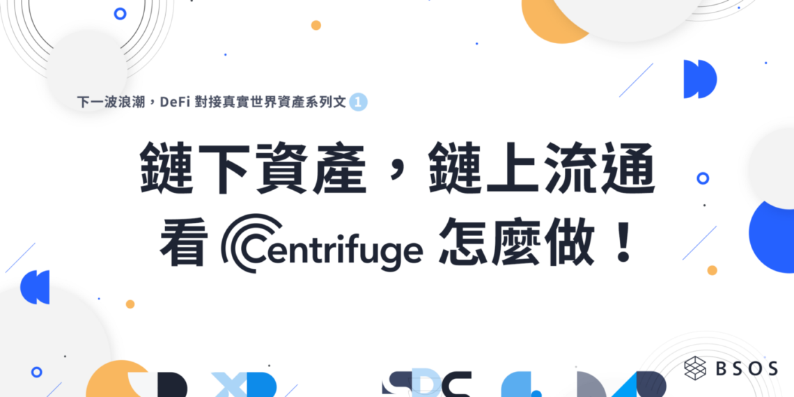 新手教學｜Centrifuge如何打通「鏈下資產、鏈上流通」，讓DeFi 對接真實世界？
