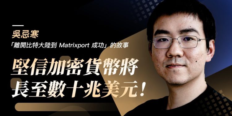 吳忌寒「離開比特大陸到Matrixport 成功」的故事：堅信加密貨幣將長至數十兆美元！