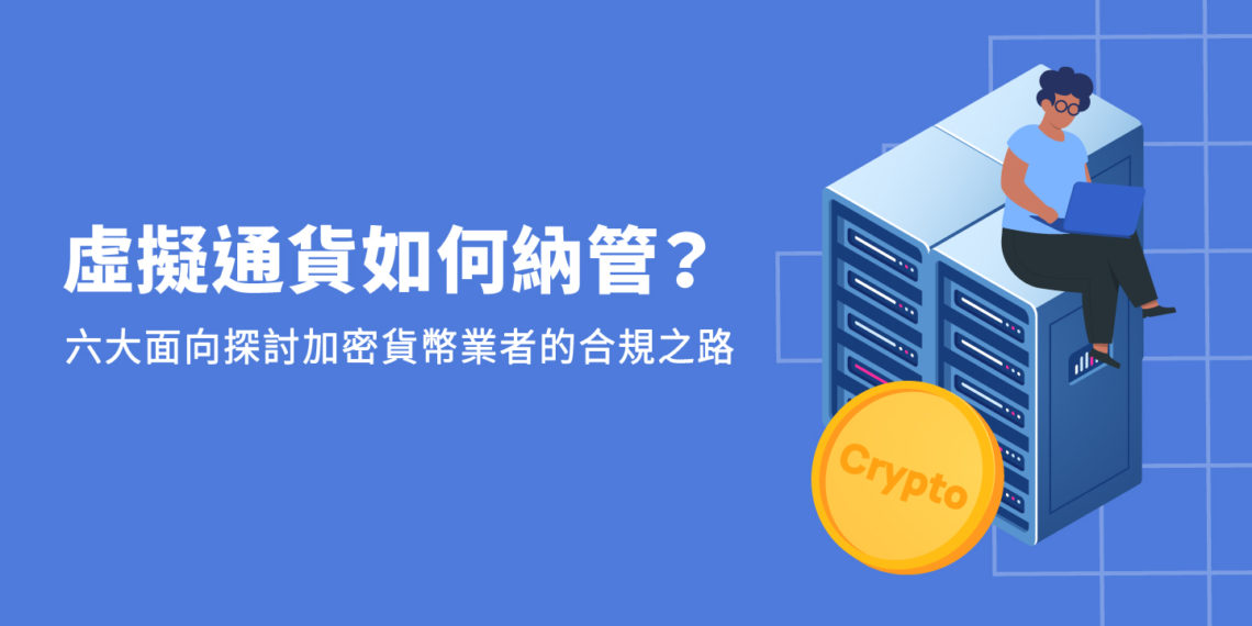 虛擬通貨如何納管 | 動區動趨-最具影響力的區塊鏈新聞媒體 XREX 法遵專欄|虛擬通貨如何納管?六大面向探討加密貨幣業者的合規之路