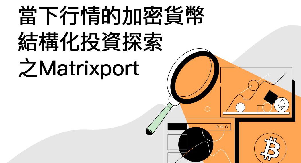 Matrixport 觀點｜當下行情的加密貨幣結構化投資探索