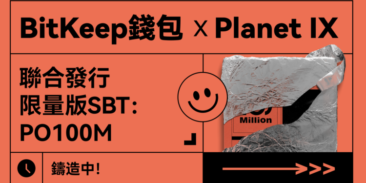 BitKeep聯合Planet IX｜推出限量版SBT《PO100M》，紀念全網首個交互量破億NFT